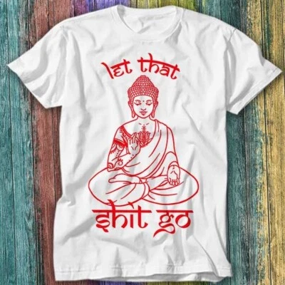 £6.70 • Buy Buddha Let That Sh*t Go Yoga Zen Meditation Christmas Gift T Shirt Top Tee 203