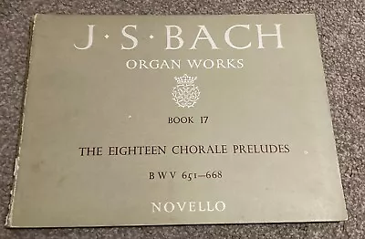 J .S.Bach Organ Works Book 17 The Eighteen Chorale Preludes BWV 651-668 Novello • £12