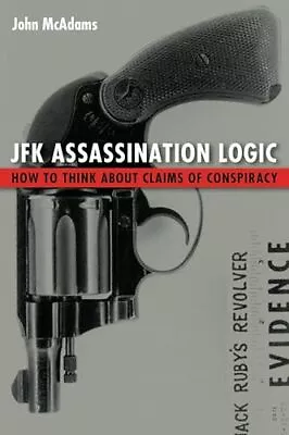 JFK Assassination Logic: How To Think About Claims Of Conspiracy • $20.04