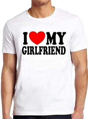 I Love My Girlfriend Joke Birthday Valentines Day Funny Gift Tee T Shirt M1087 • £6.35