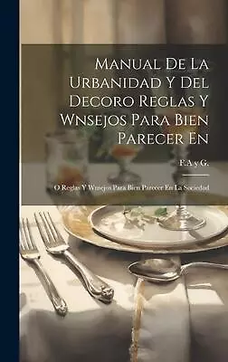 Manual De La Urbanidad Y Del Decoro Reglas Y Wnsejos Para Bien Parecer En: O Reg • $82.63