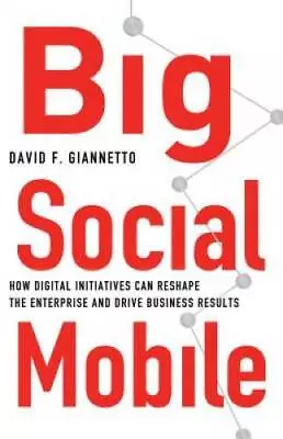 Big Social Mobile: How Digital Initiatives Can Reshape The Enterprise And - GOOD • $4.47