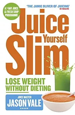 Juice Yourself Slim: Lose Weight Without Dieting: Th... By Vale Jason Paperback • £3.49