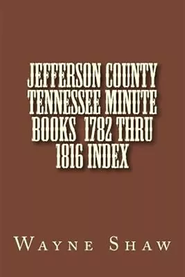 Jefferson County Tennessee Minuts 1782 Thru 1816 Index Paperback By Shaw Wa... • $17.52