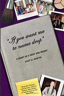  IF YOU WANT ME TO NAME DROP : A Diary Of A West End Wendy By St Martyn Scott • £4.49