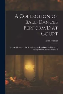 A Collection Of Ball-Dances Perform'D At Court: Viz. The Richmond The • $30.85