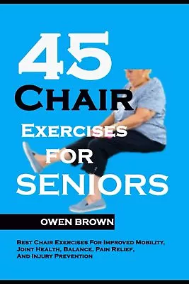 45 Chair Exercises For Seniors: Best Chair Exercises For Improved Mobility J... • $8.79