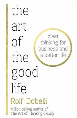 £4.41 • Buy The Art Of The Good Life: Clear Thinking For Business And A Bet .9781473667525