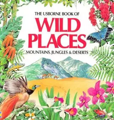 The Usborne Book Of Wild Places: Mountains Jungles & Deserts - Paperback - GOOD • $3.73