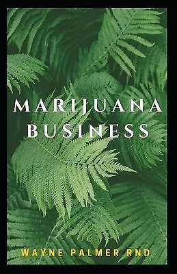 Marijuana Business Incredible Guide On How Start Your Mar By Palmer Wayne • $32.05