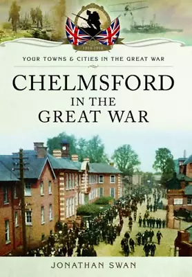 Chelmsford In The Great War (Your Towns And Cities In The Great War) • £6.25