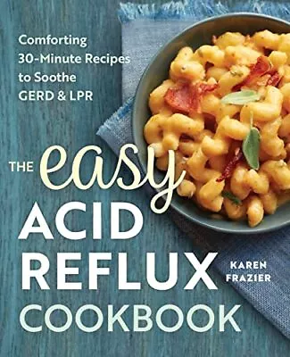 The Easy Acid Reflux Cookbook: Comforting 30-Minute Recipes... By Frazier Karen • £12.99