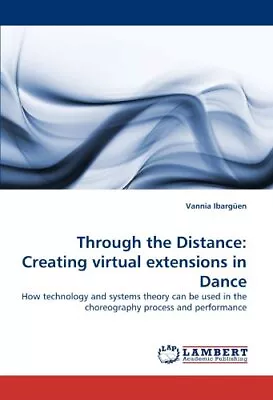 Through The Distance: Creating Virtual Extensions In Dance.9783838367231 New<| • £70.29