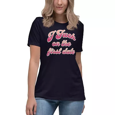  I F*&k On The First Date  - Women's Relaxed T-Shirt • $19.99