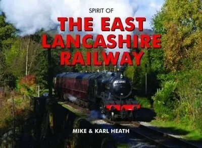 Spirit Of The East Lancashire Railway - By Mike & Karl Heath - Hardback • £3.56