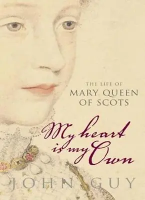 My Heart Is My Own: The Life Of Mary Queen Of Scots By John Guy. 9781841157528 • £3.50