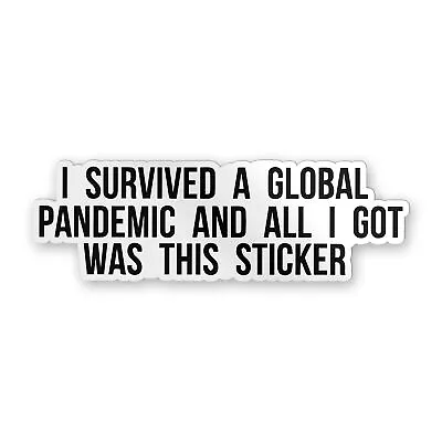 I Survived A Global Pandemic And All I Got Was This Sticker Vinyl Size 6 Inches • $6.95