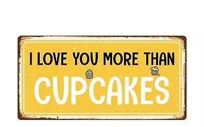 2045HS I Love You More Than Cupcakes 5 X10  Novelty Sign • $12.99