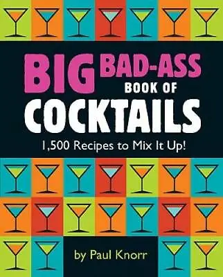 Big Bad-Ass Book Of Cocktails: 1500 Recipes To Mix It Up! - Paperback - GOOD • $4.97