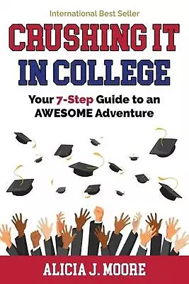 Crushing It In College: Your 7-Step Guide To An Awesome Adventure By Alicia J. M • $54.47