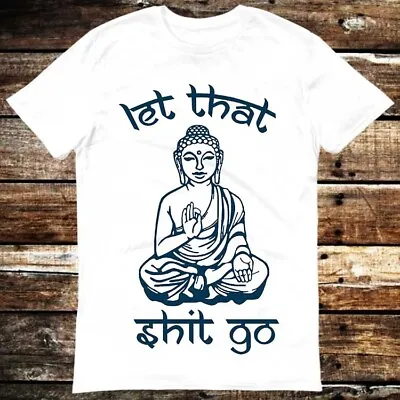 £7.10 • Buy Let That Sht Go Spiritual Buddha Yoga Zen Meditation Gift T Shirt 6030