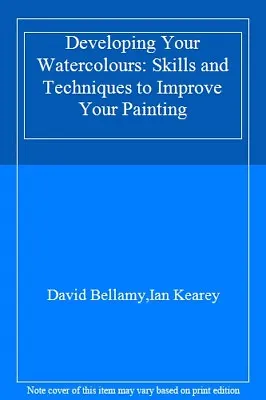 Developing Your Watercolours: Skills And Techniques To Improve Your Painting By • £3.62