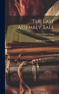 The Last Assembly Ball; And The Fate Of A Voice By Mary Hallock Foote Hardcover  • $60.06
