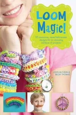 Loom Magic!: 25 Awesome Never-Before-Seen Designs For An Amazing Rainbow - GOOD • $6.89