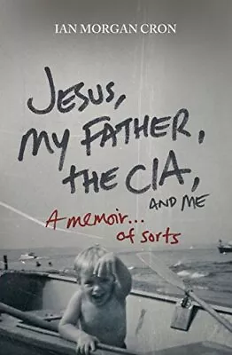 Jesus My Father The CIA And Me: A Memoir. . . Of Sorts By Ian Morgan Cron • $3.79