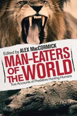 Man-Eaters Of The World: True Accounts Of Predators Hunting Humans • $8.92