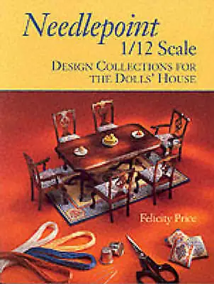 NEEDLEPOINT 1/12 SCALE: DESIGN COLLECTIONS FOR THE DOLL'S HOUSE Felicity Price • £5.99