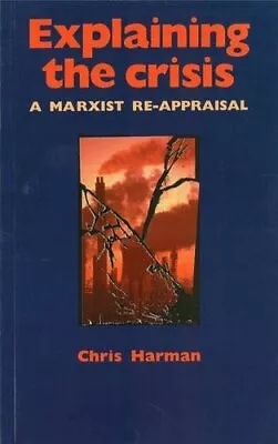 Explaining The Crisis: A Marxist Reappraisal By Chris Harman • £5.15