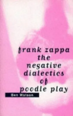 Frank Zappa: The Negative Dialectics Of Poodle Play By Watson Ben Paperback The • £18.99