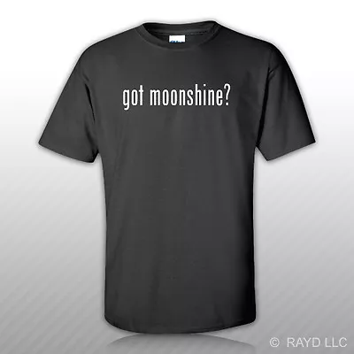Got Moonshine ? T-Shirt Tee Shirt Free Sticker S M L XL 2XL 3XL Cotton • $14.99