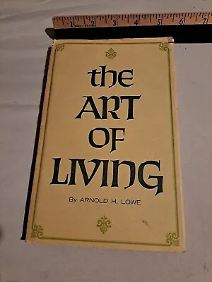 The Art Of Living By Arnold H Lowe 1968 Signed  • $20