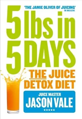 5lbs In 5 Days The Juice Detox Diet By The Juice Master Jason Vale (Paperback) • £4.99
