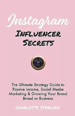 Instagram Influencer Secrets Ultimate Strategy Guide Pass By Sterling Charlotte • $43.37