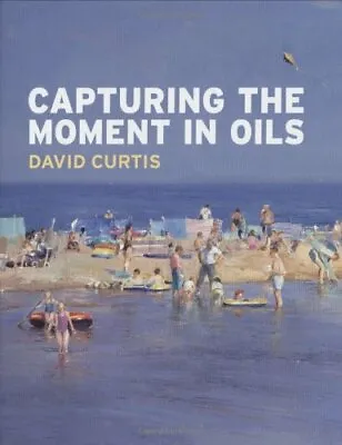Capturing The Moment In Oils-Robin Capon David Curtis • £19.21