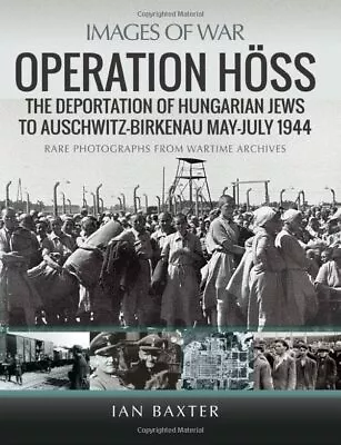 Operation Hoss: The Deportation Of Hungarian Jews To Auschwitz May-July 1944 (Im • £13.92