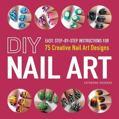 DIY Nail Art: Easy Step-by-Step Instructions Fo- 1440545170 Rodgers Paperback • $3.93