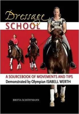 Dressage School: A Sourcebook Of Movements And Tips Demonstrated By Olympian Isa • £4.48