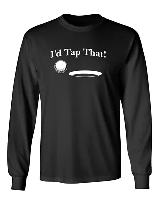 I'd Tap That Novelty Sarcastic Humor Men's Long Sleeve Shirt • $17.99