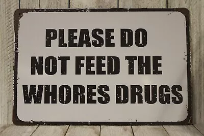 Please Do Not Feed The Whores Drugs Tin Metal Sign Funny Rustic Vintag Look Bar • $10.97