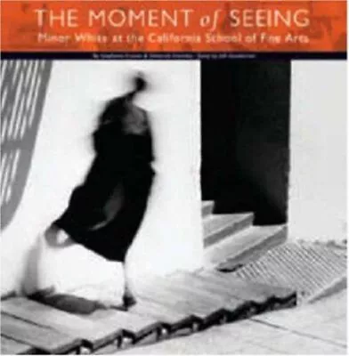 The Moment Of Seeing : Minor White At The California School Of Fi • $19.76