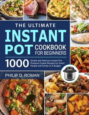 The Ultimate Instant Pot Cookbook For Beginners: 1000 Simple And Delicious Insta • $17.83