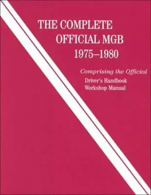 The Complete Official MGB 1975-1980: Comprising The Official Driver's Handboo.. • $68
