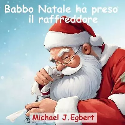 Babbo Natale Ha Preso Il Raffreddore By Michael J. Egbert Paperback Book • $17.98