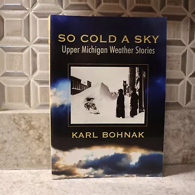 So Cold A Sky: Upper Michigan Weather Stories- Karl Bohnak 2008 Signed • $17.99