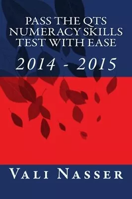 Pass The QTS Numeracy Skills Test With Ease: 2014 -2015 By Vali Nasser • £2.51