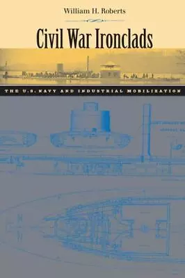 Civil War Ironclads: The U.S. Navy And Industrial Mobilization (Johns Hopkins St • $16.38